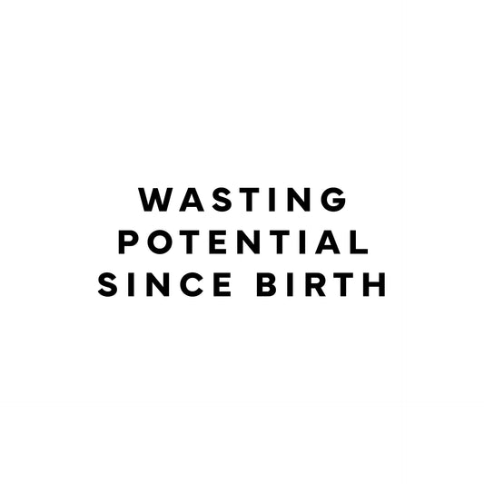 Wasting potential since birth T-Shirt