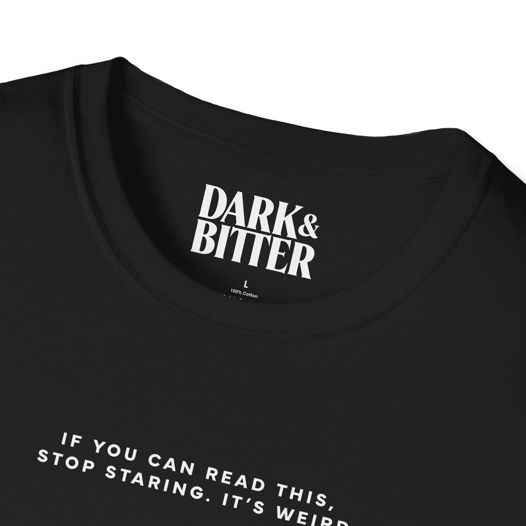 If you can read this, stop staring. It’s weird. T-Shirt