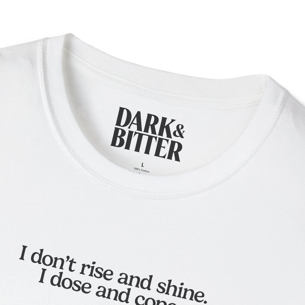 I don't rise and shine. I dose and cope. T-Shirt