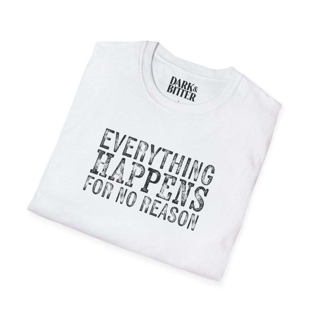 Everything happens for no reason T-Shirt