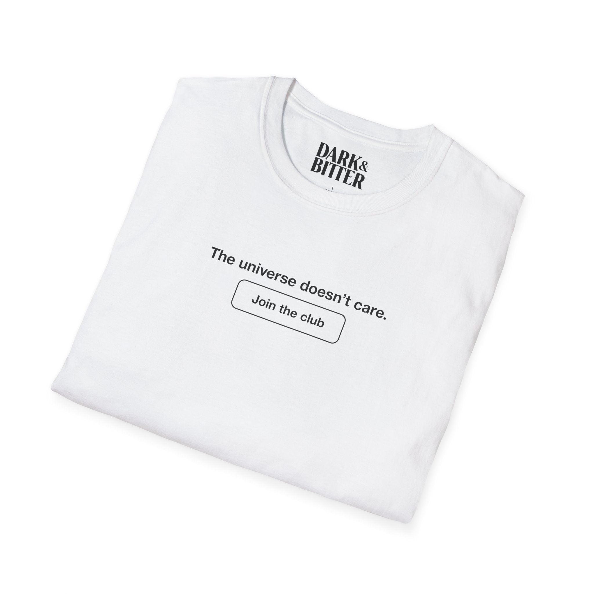 The universe doesn't care. Join the club. T-Shirt