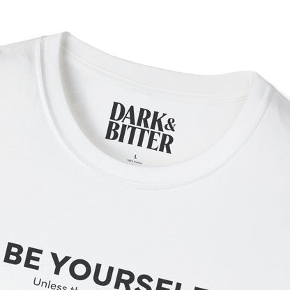 Be yourself. Unless that's the problem. T-Shirt