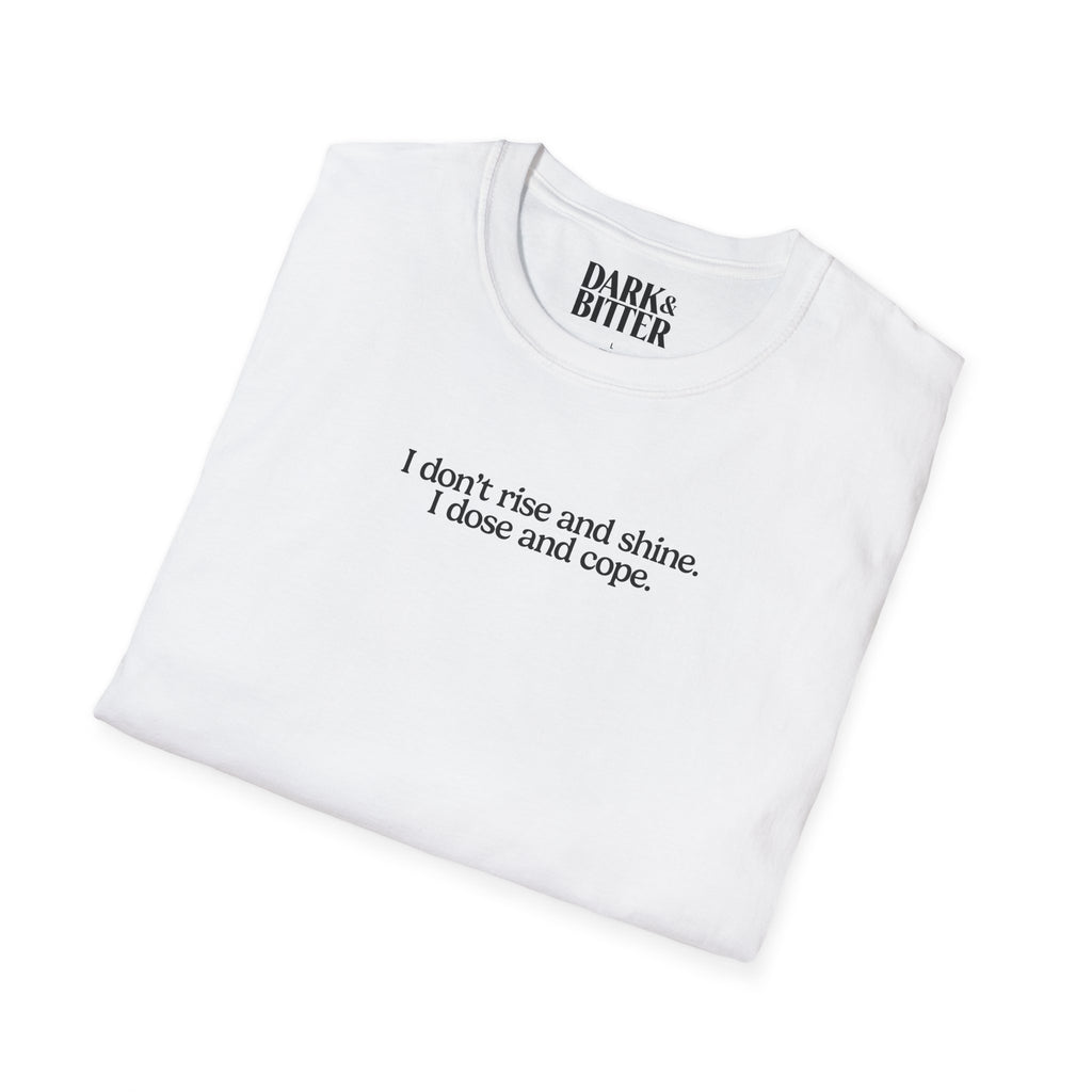 I don't rise and shine. I dose and cope. T-Shirt