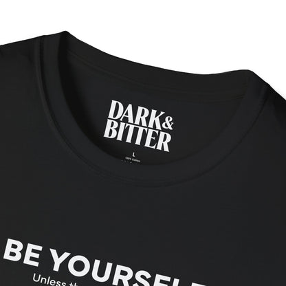 Be yourself. Unless that's the problem. T-Shirt