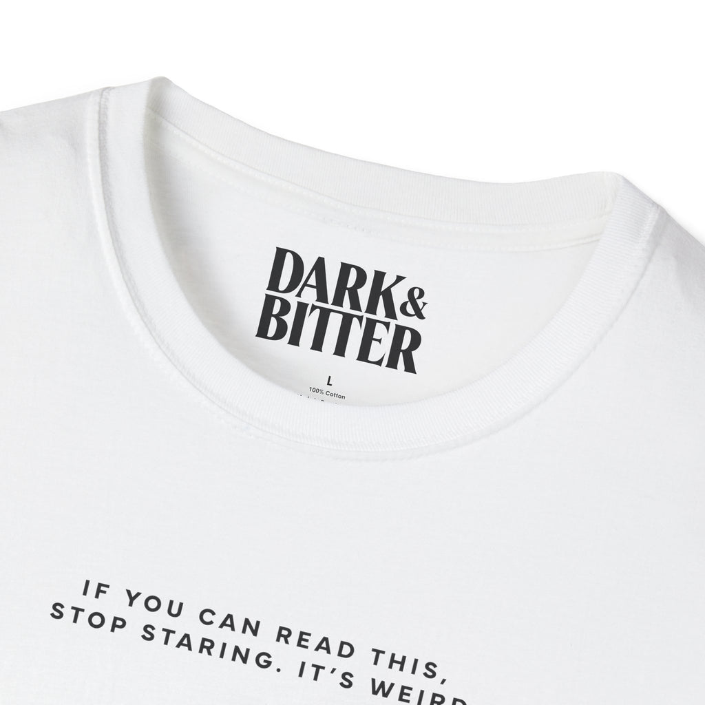 If you can read this, stop staring. It’s weird. T-Shirt