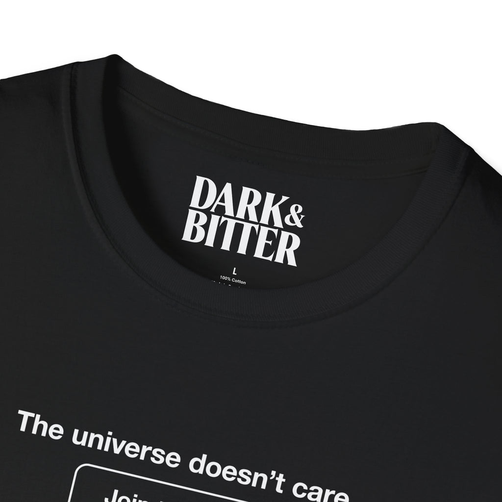 The universe doesn't care. Join the club. T-Shirt