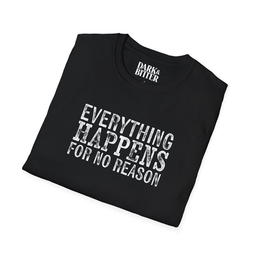 Everything happens for no reason T-Shirt