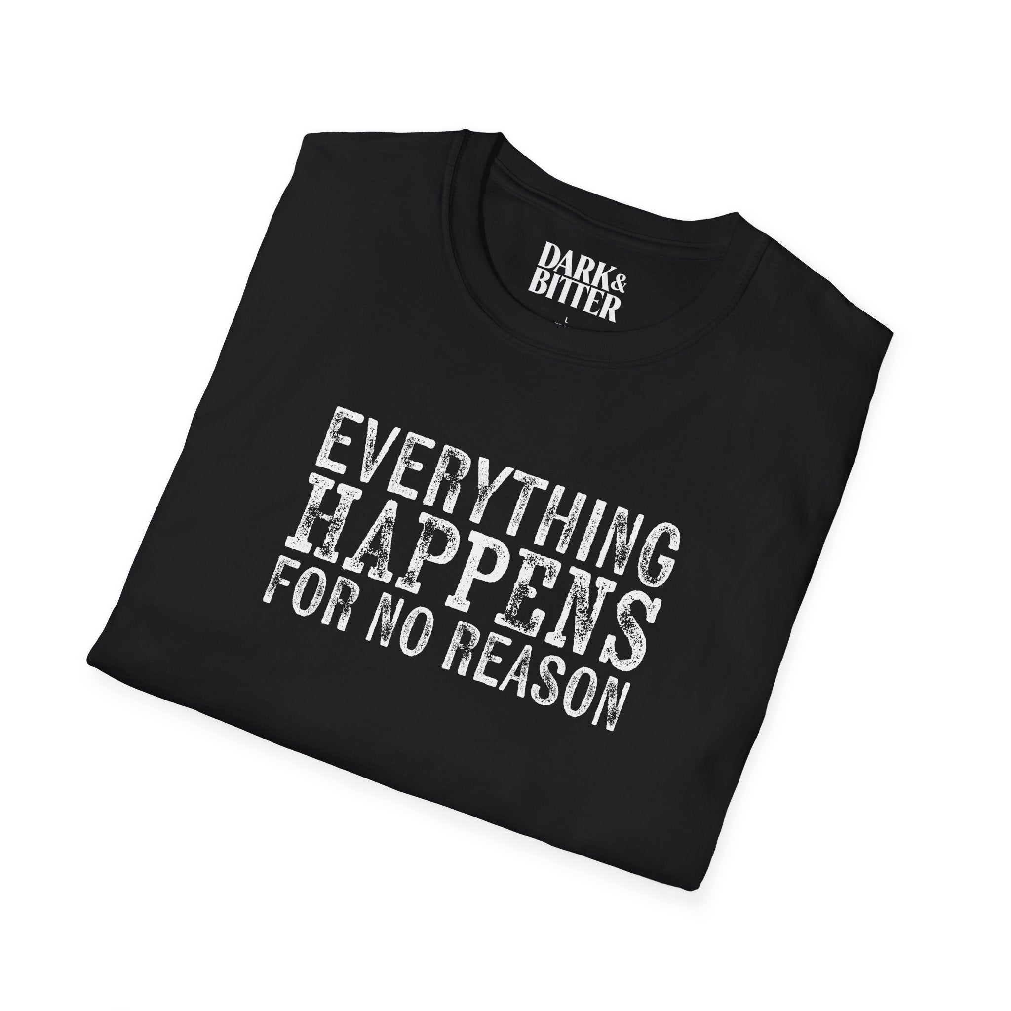 Everything happens for no reason T-Shirt