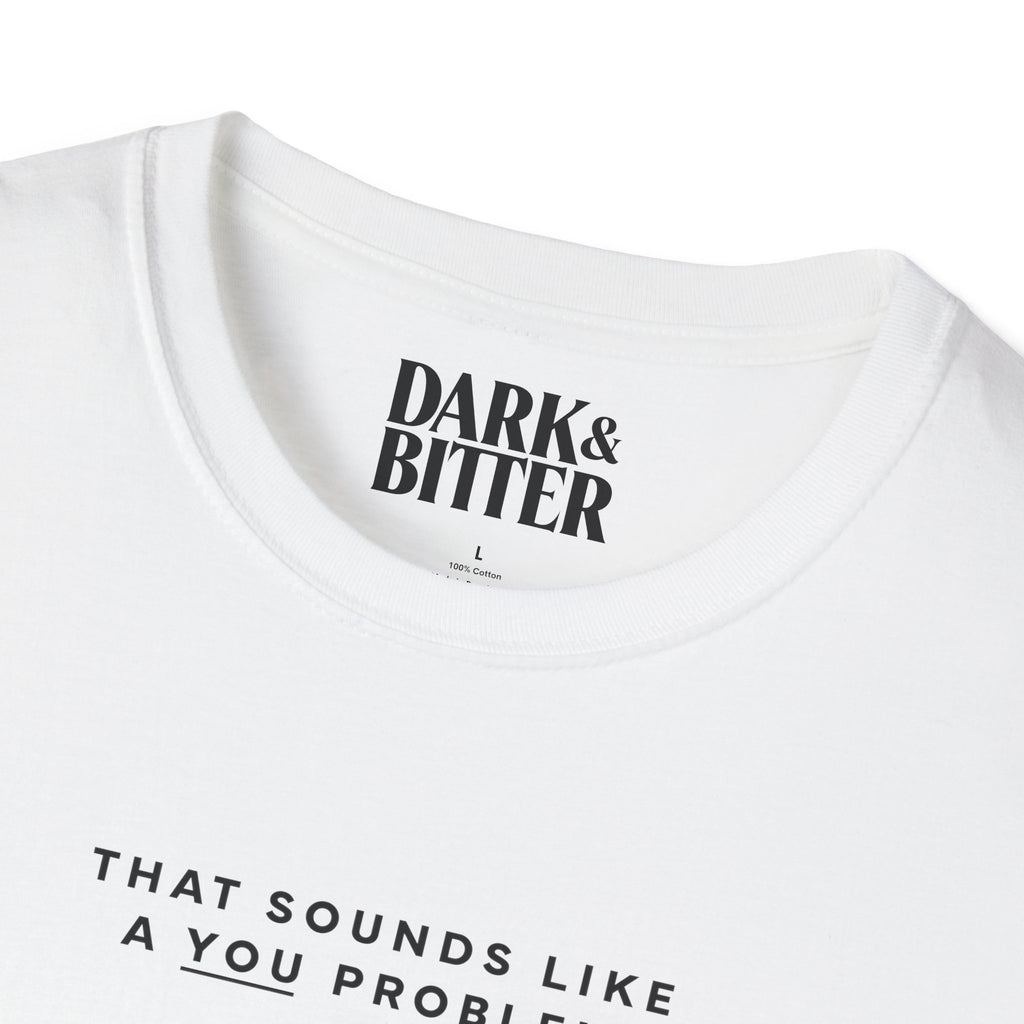 That sounds like a you problem T-Shirt