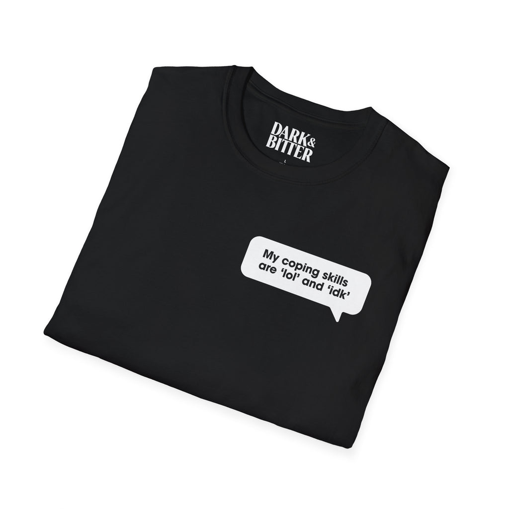 My coping skills are ‘lol’ and ‘idk’ T-Shirt