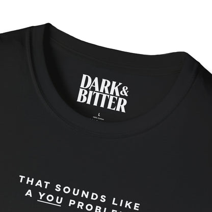 That sounds like a you problem T-Shirt