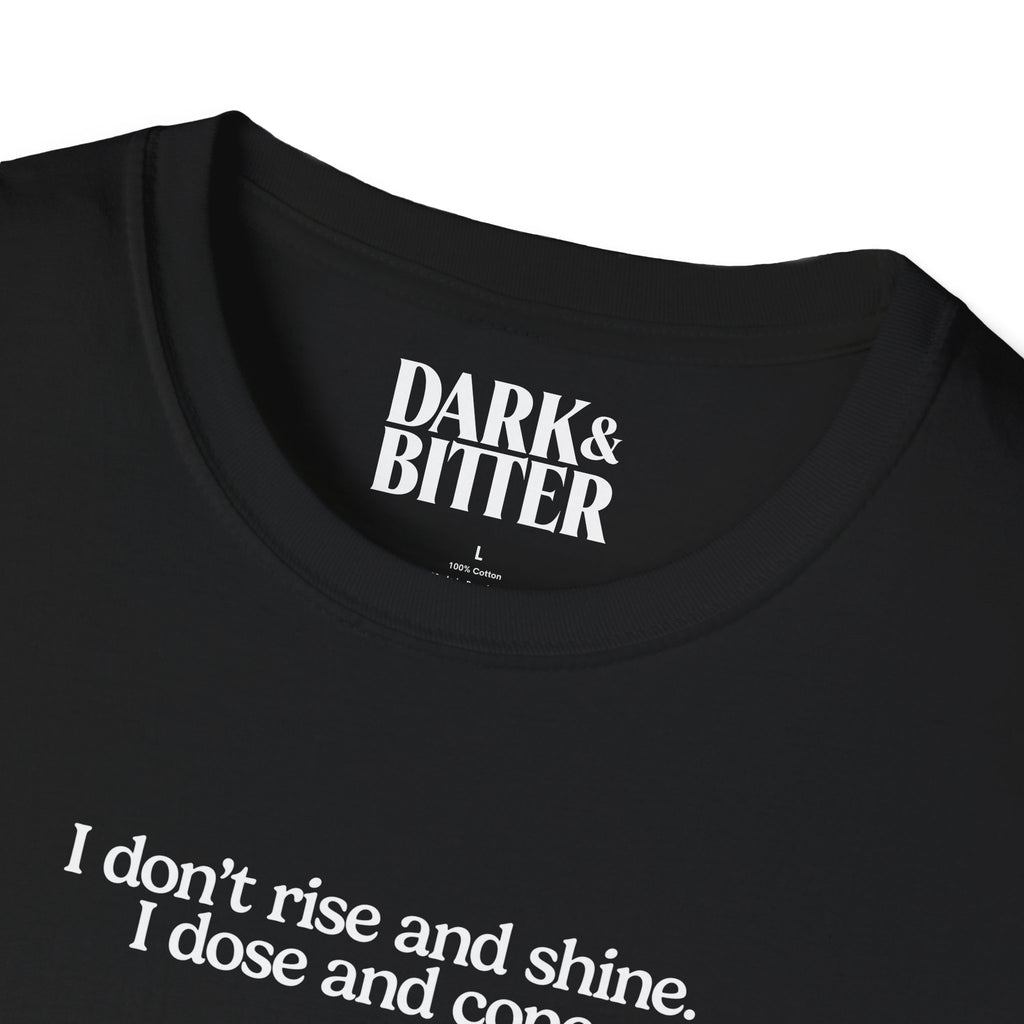 I don't rise and shine. I dose and cope. T-Shirt