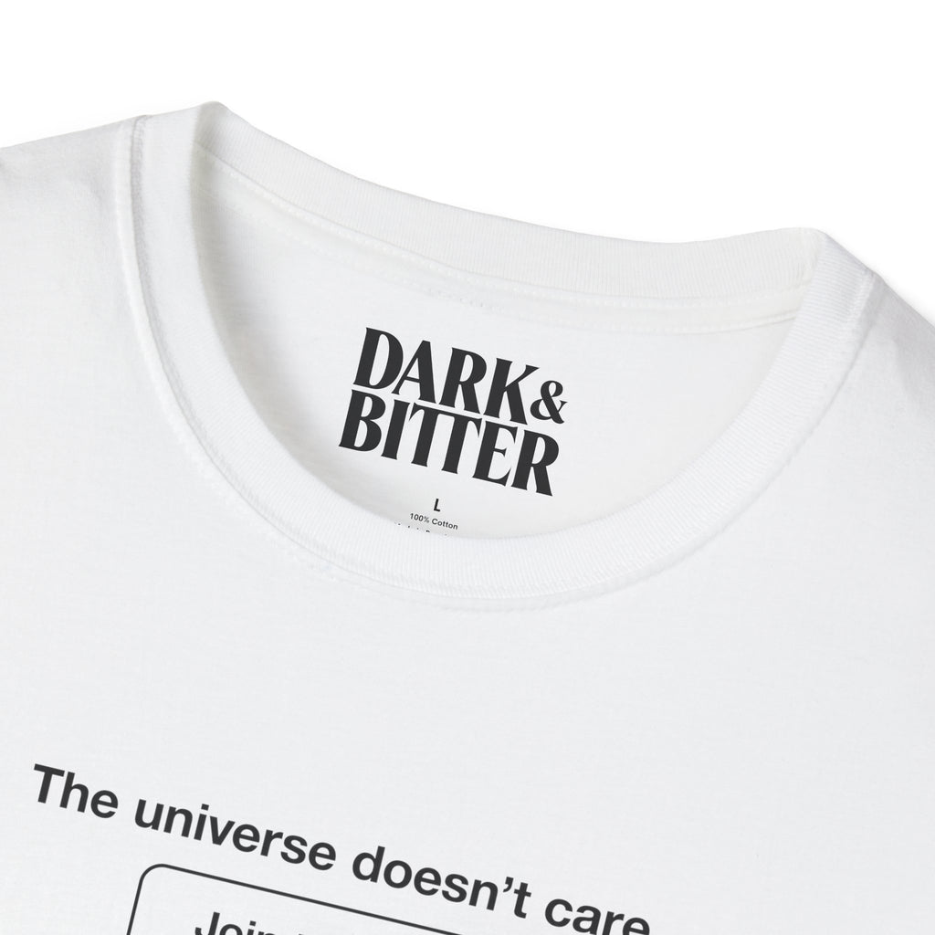 The universe doesn't care. Join the club. T-Shirt