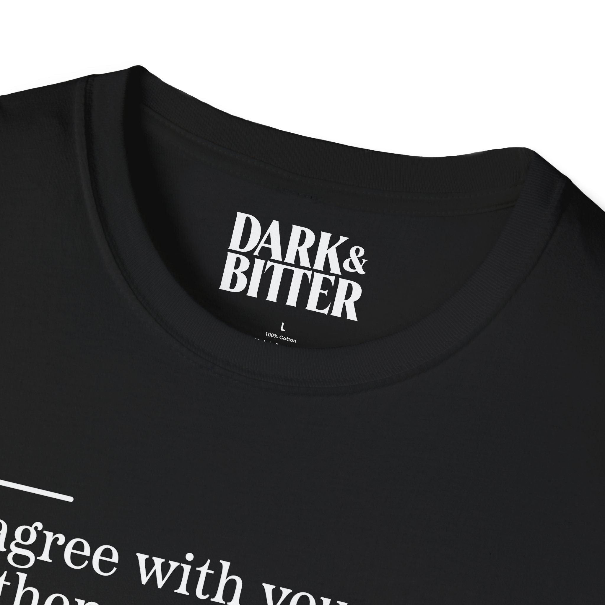 I'd agree with you, but then we'd both be wrong T-Shirt