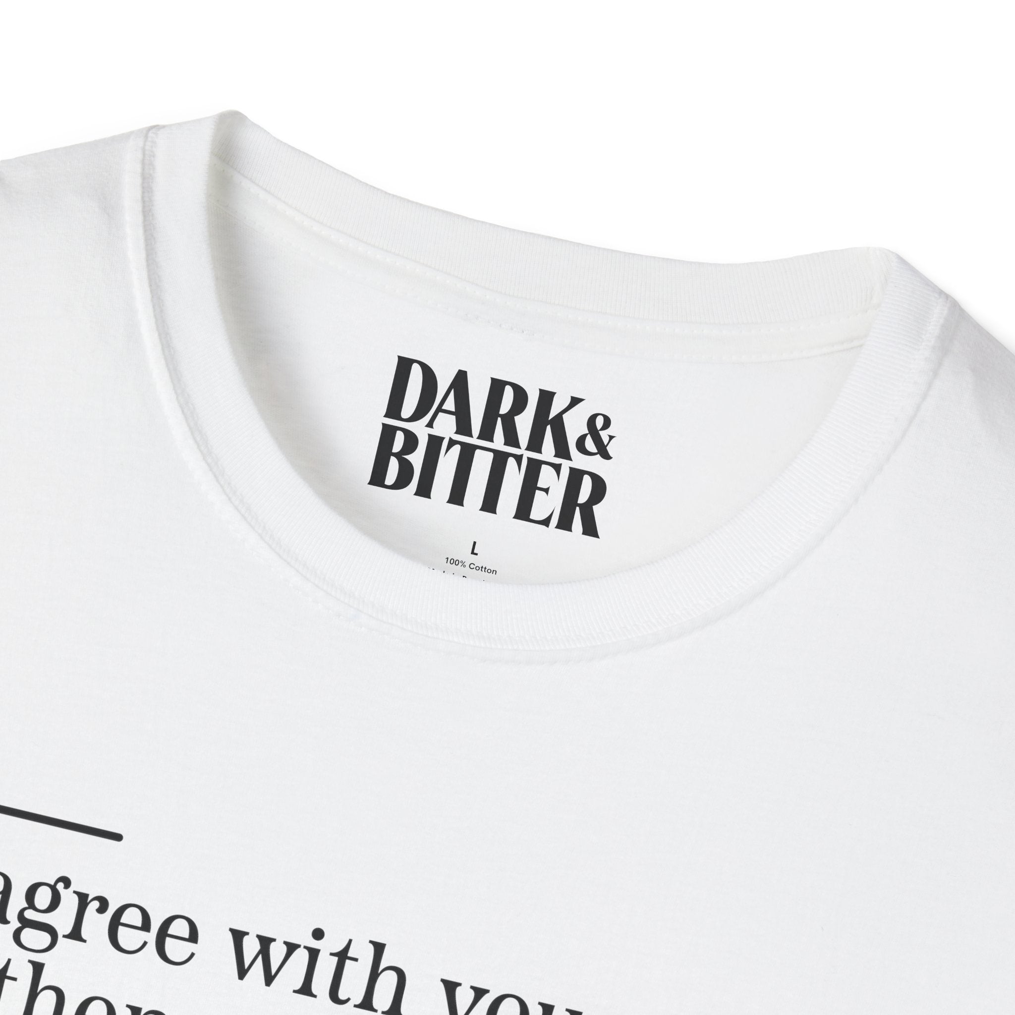 I'd agree with you, but then we'd both be wrong T-Shirt