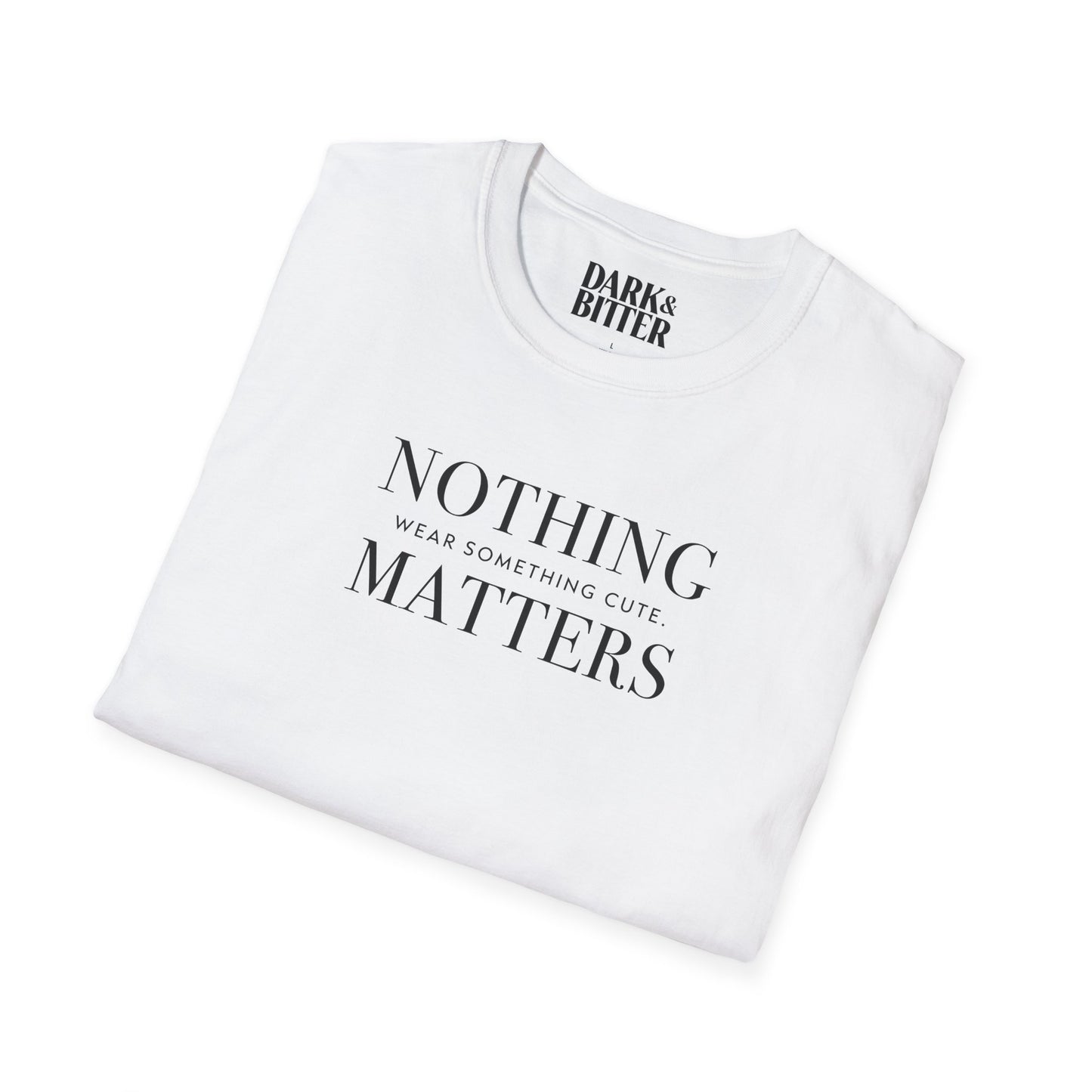 Nothing matters. Wear something cute. T-Shirt