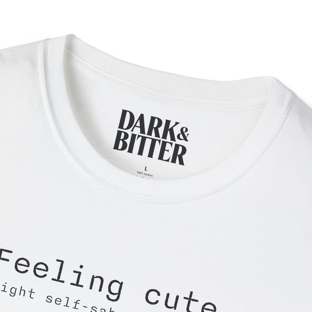 Feeling cute, might self-sabotage later T-Shirt