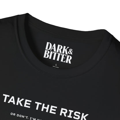 Take the risk. Or don't. T-Shirt