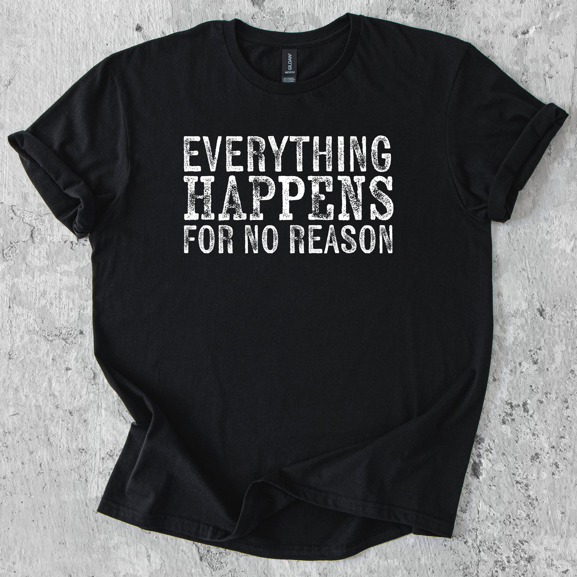 Everything happens for no reason T-Shirt