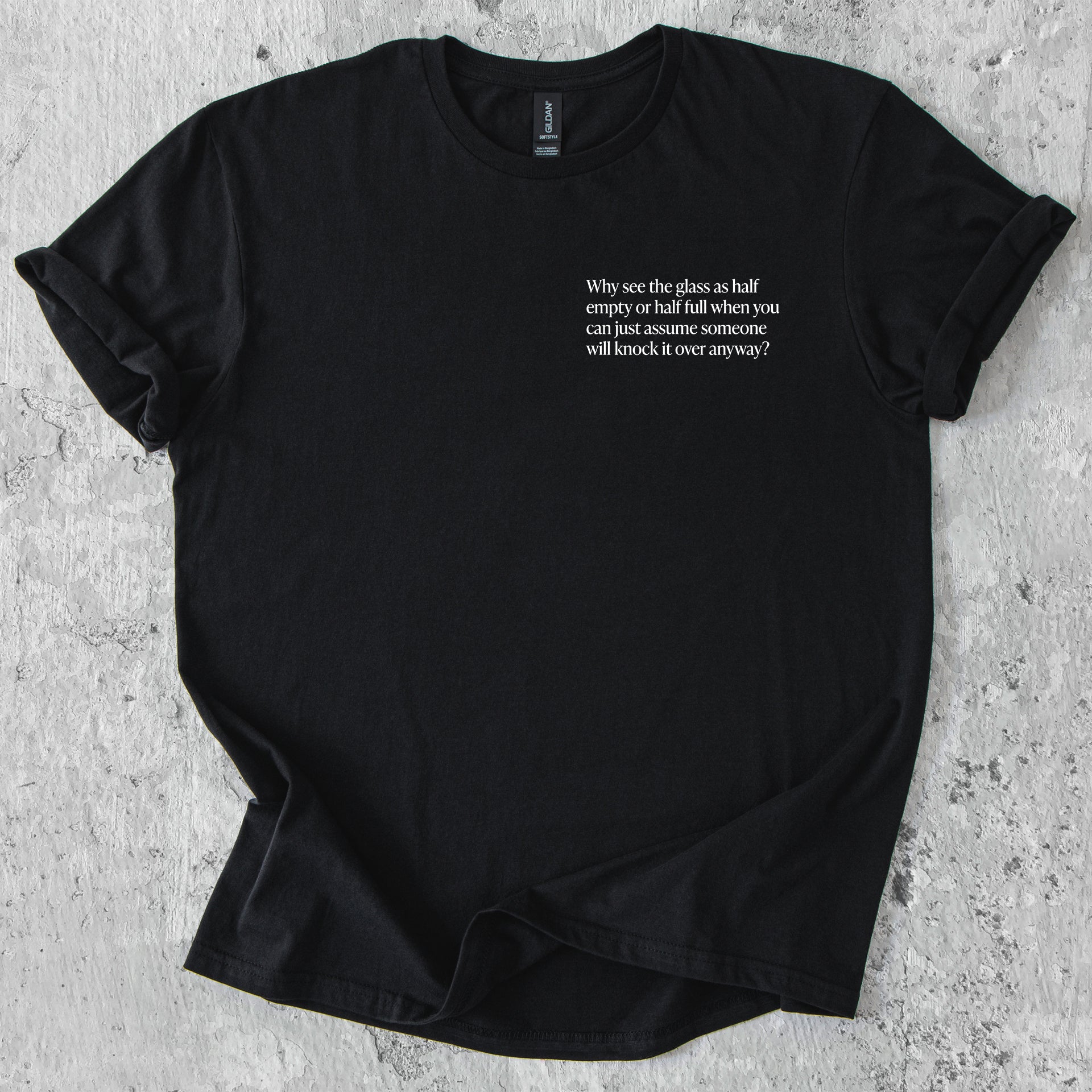 Why see the glass as half empty or half full T-Shirt