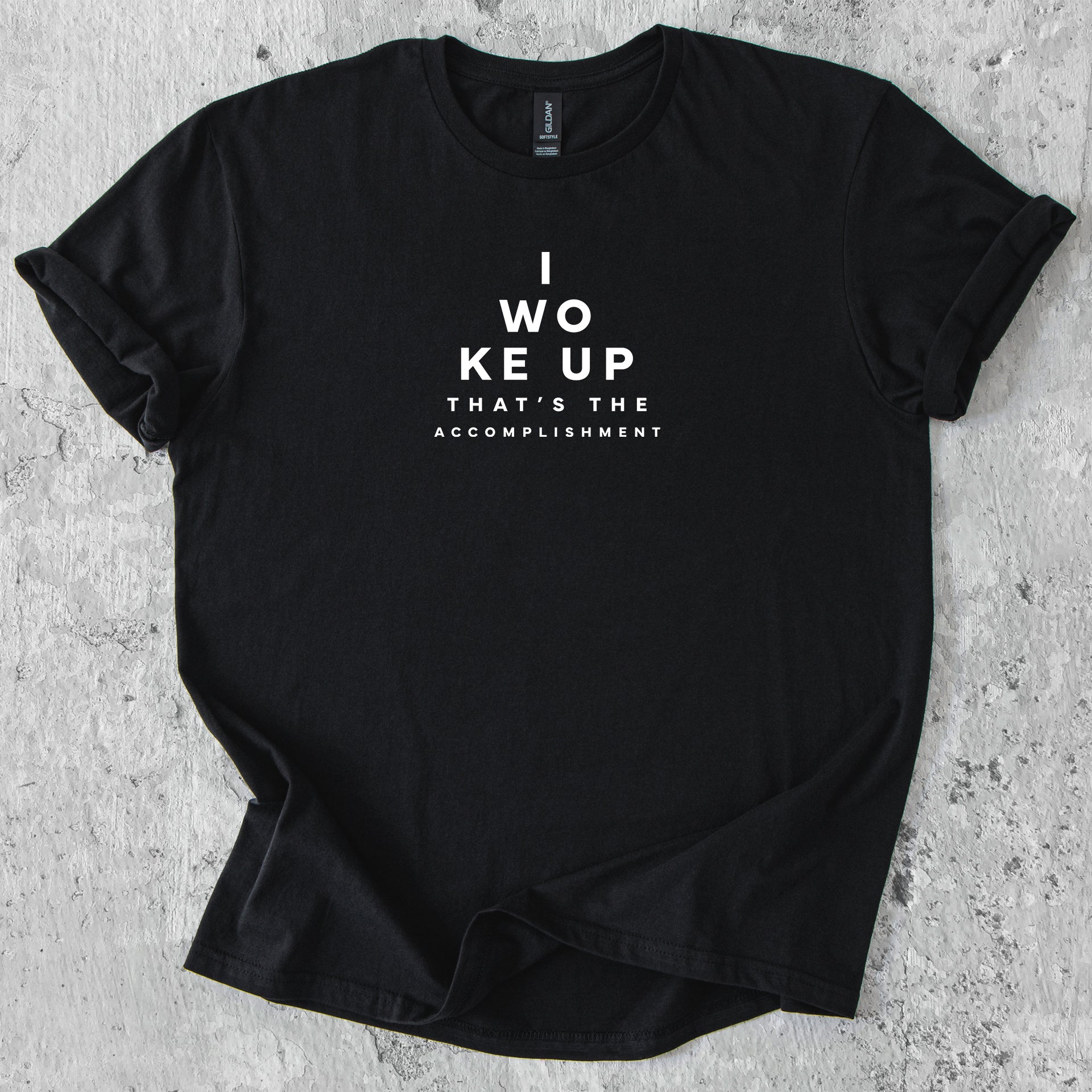 I woke up. That's the accomplishment. T-Shirt