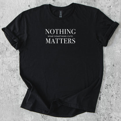 Nothing matters. Wear something cute. T-Shirt