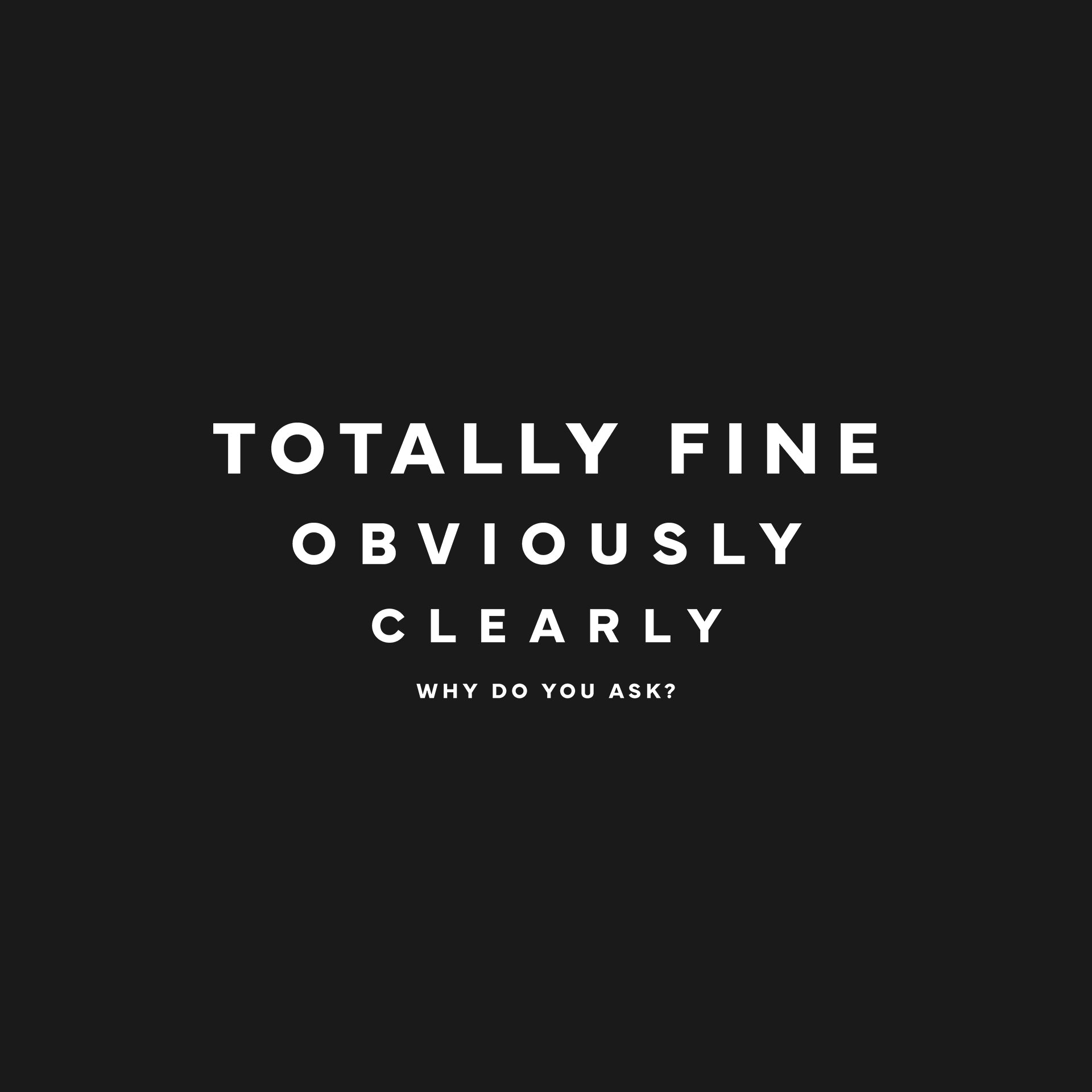 Totally fine. Obviously. Clearly. Why do you ask? T-Shirt