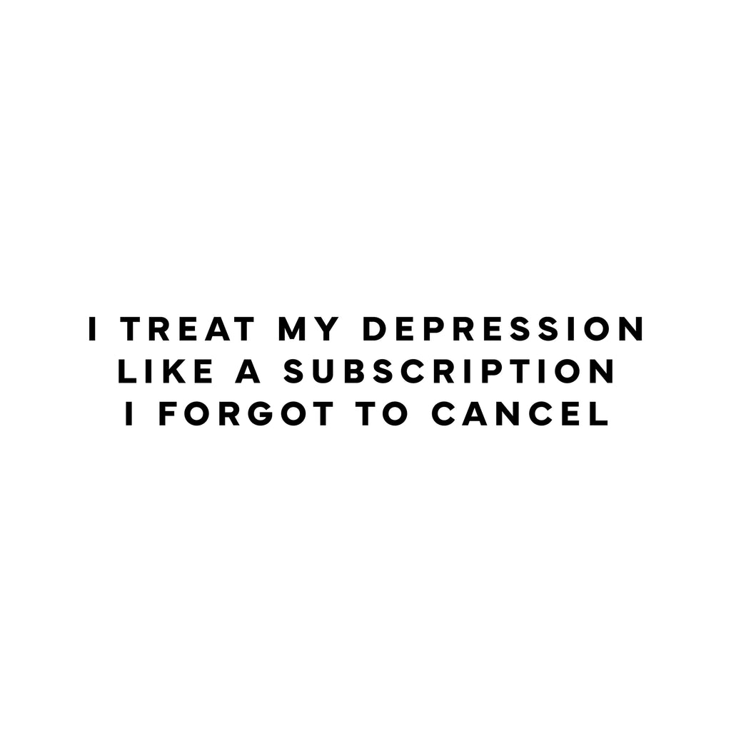 I treat my depression like a subscription I forgot to cancel T-Shirt