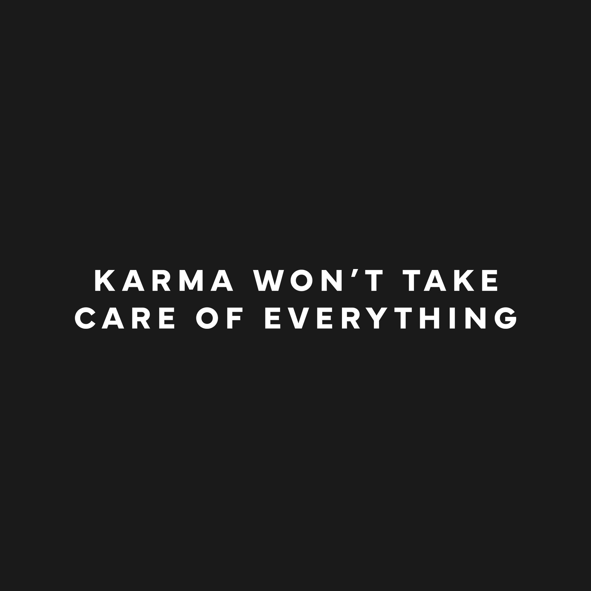 Karma won't take care of everything T-Shirt