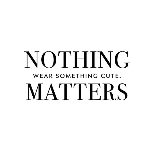 Nothing matters. Wear something cute. T-Shirt
