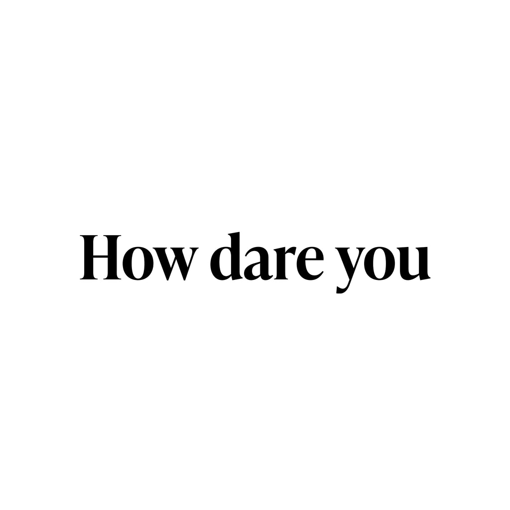 How dare you