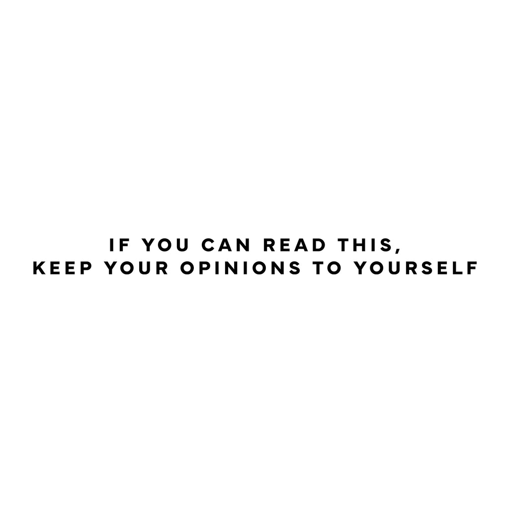 If you can read this, keep your opinions to yourself. T-Shirt