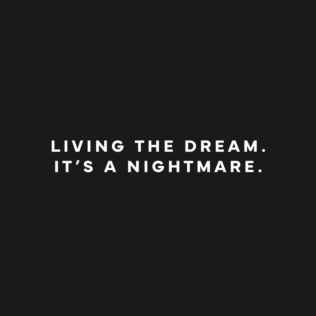 Living the dream. It's a nightmare. T-Shirt