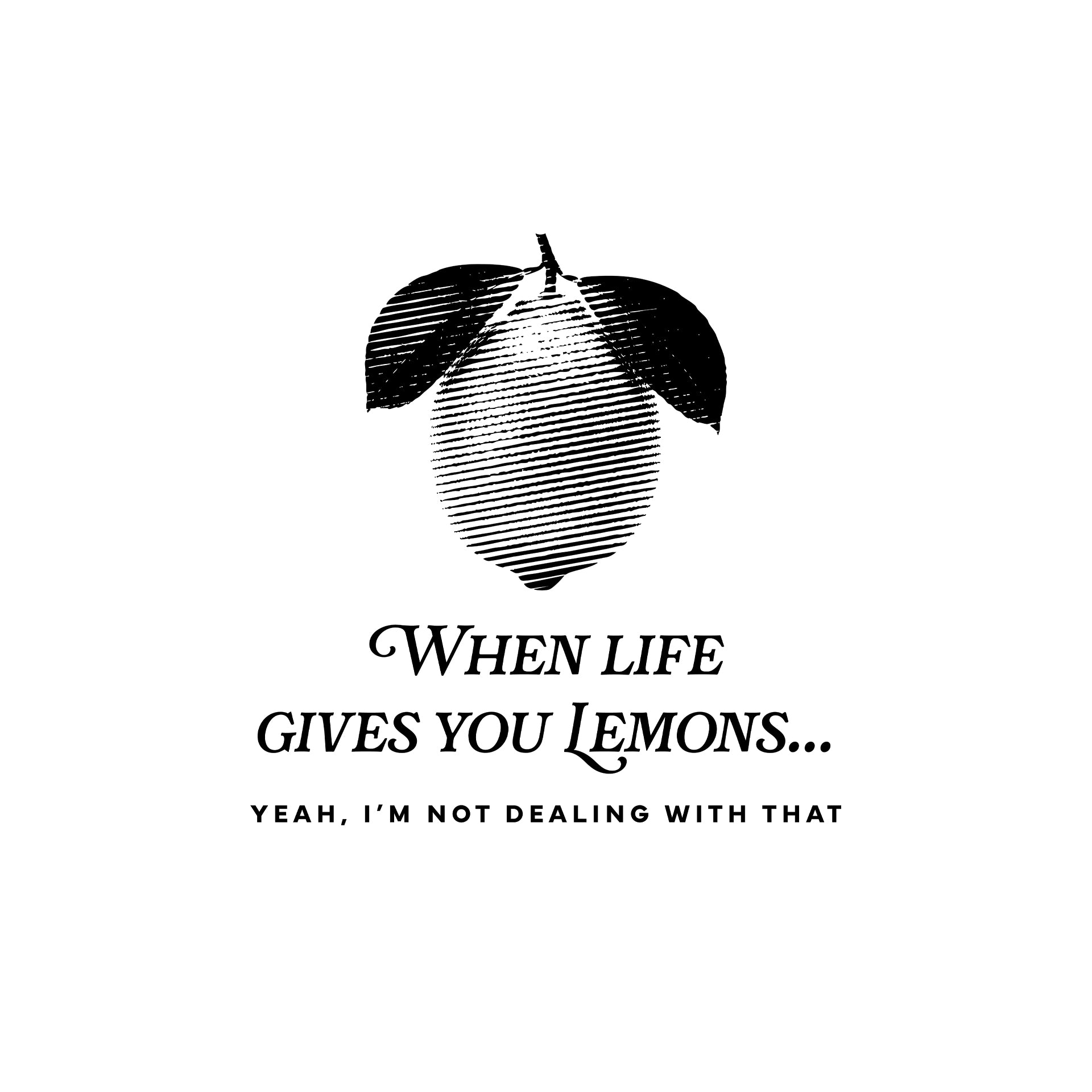 When life gives you lemons... T-Shirt