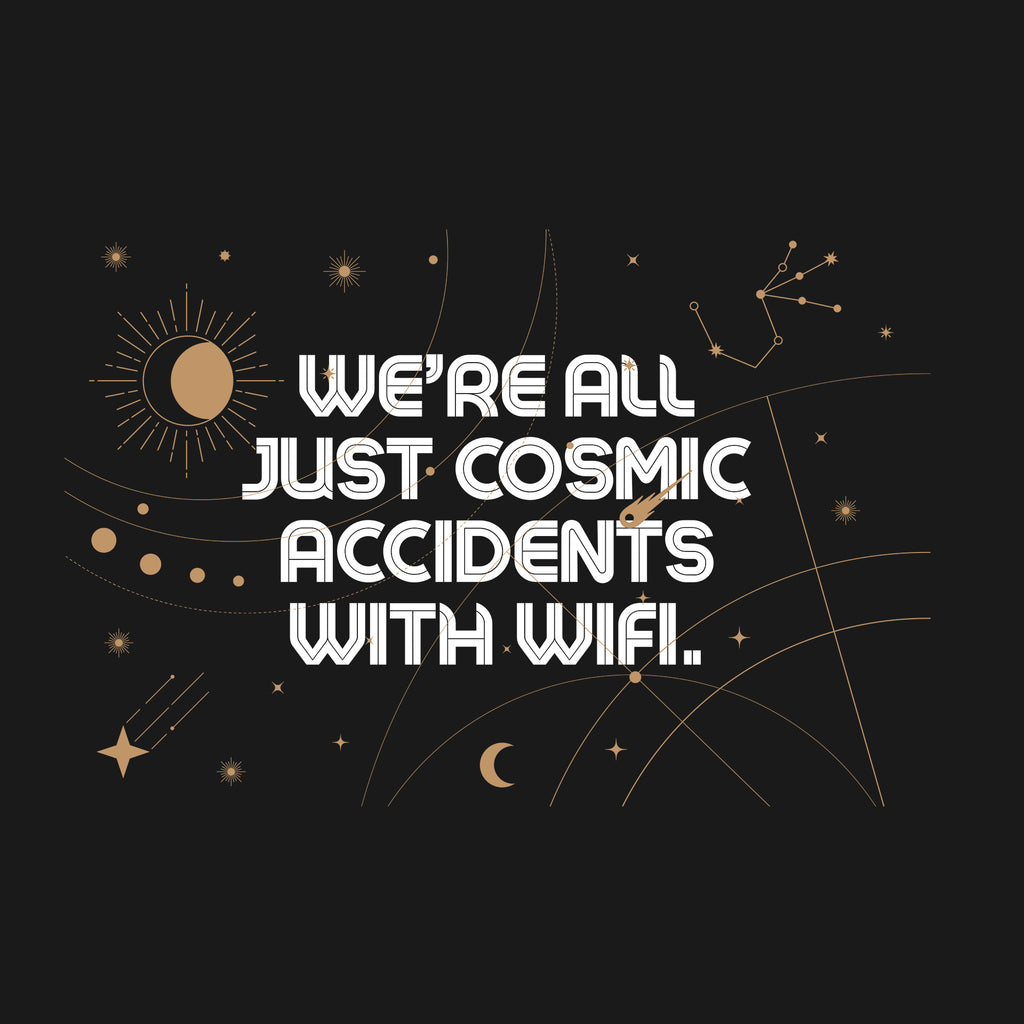 We’re all just cosmic accidents with WiFi T-Shirt