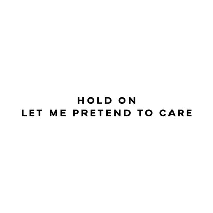 Hold on, let me pretend to care T-Shirt