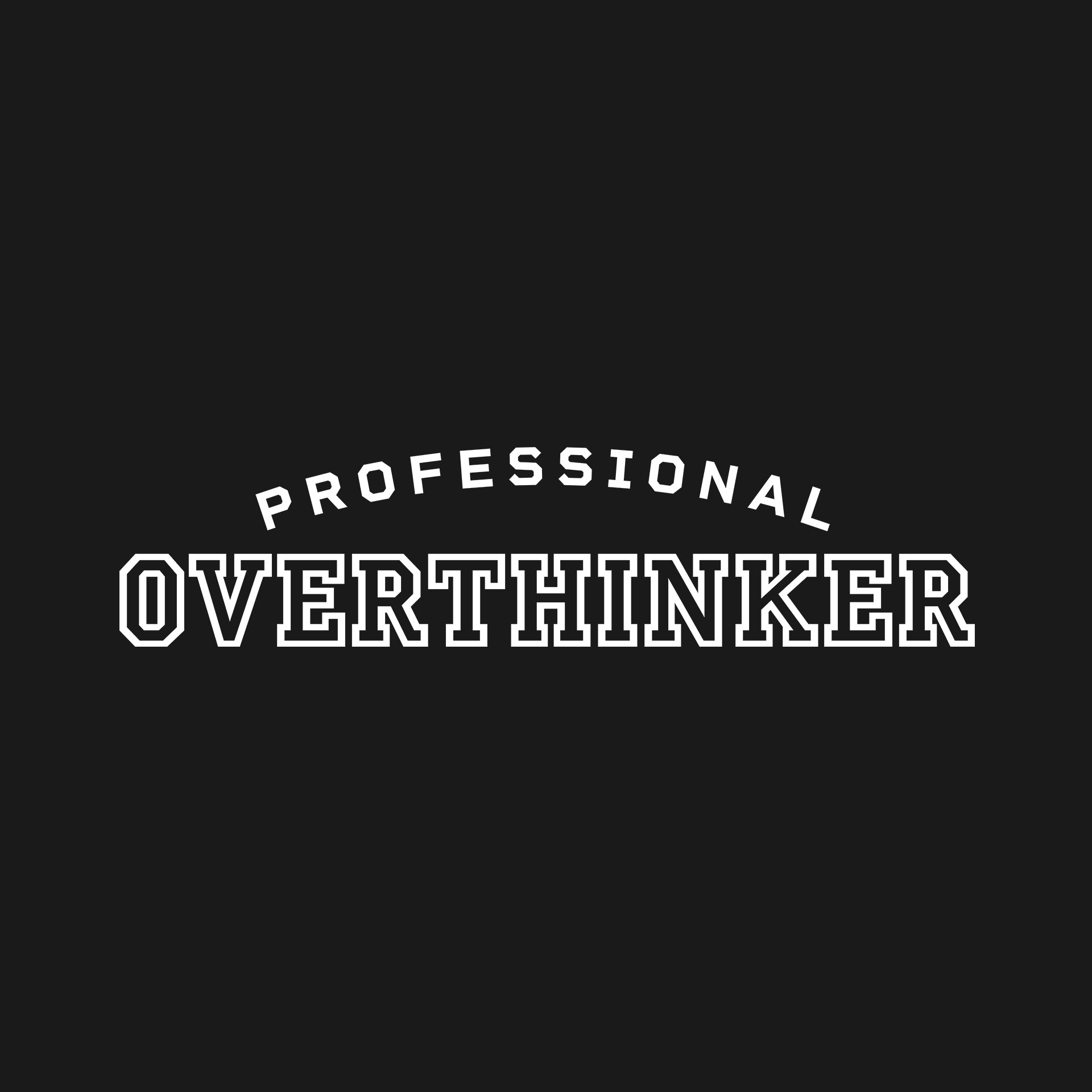 Professional overthinker