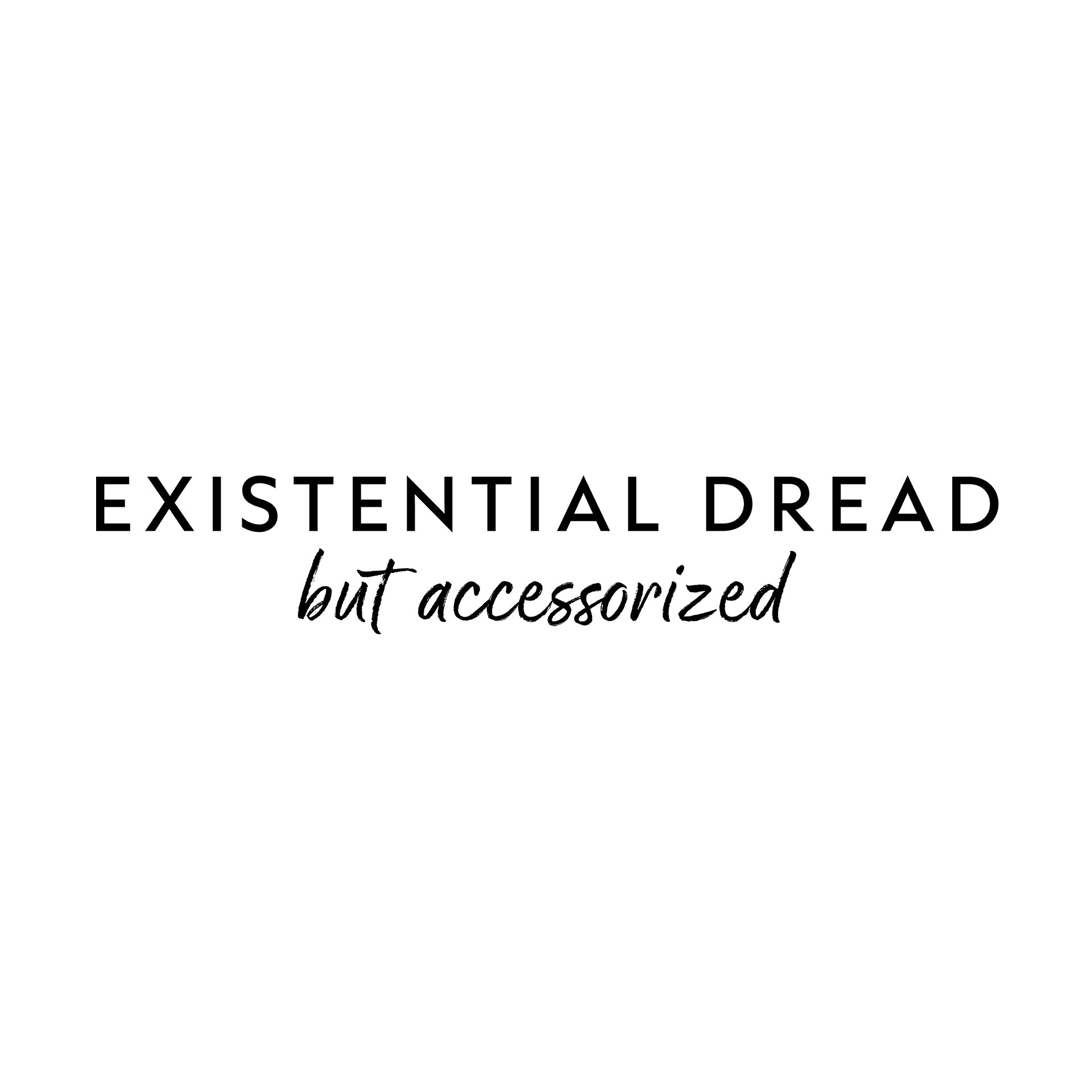 Existential dread, but accessorized T-Shirt
