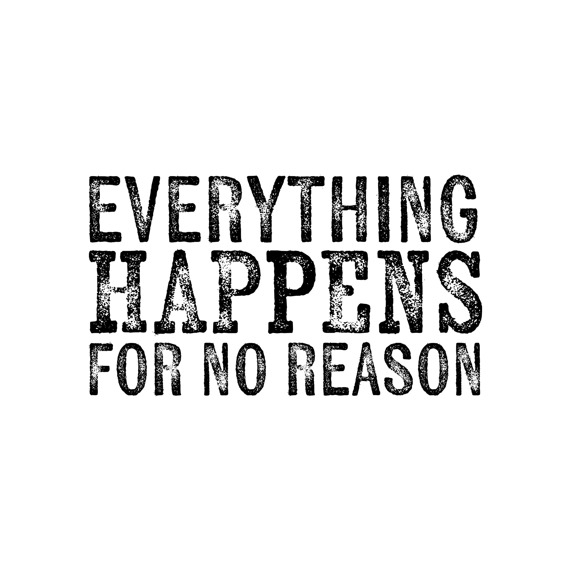 Everything happens for no reason T-Shirt