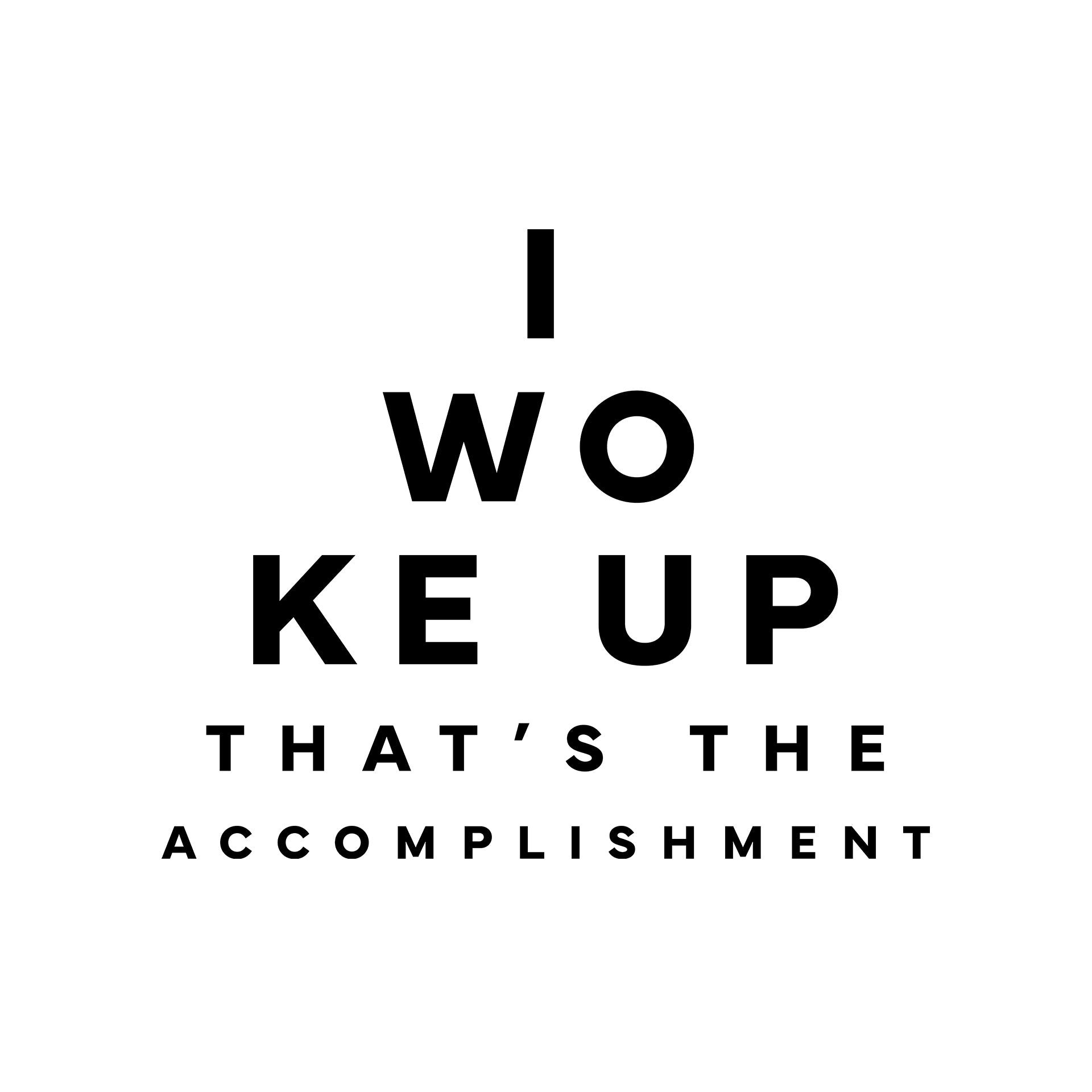 I woke up. That's the accomplishment. T-Shirt