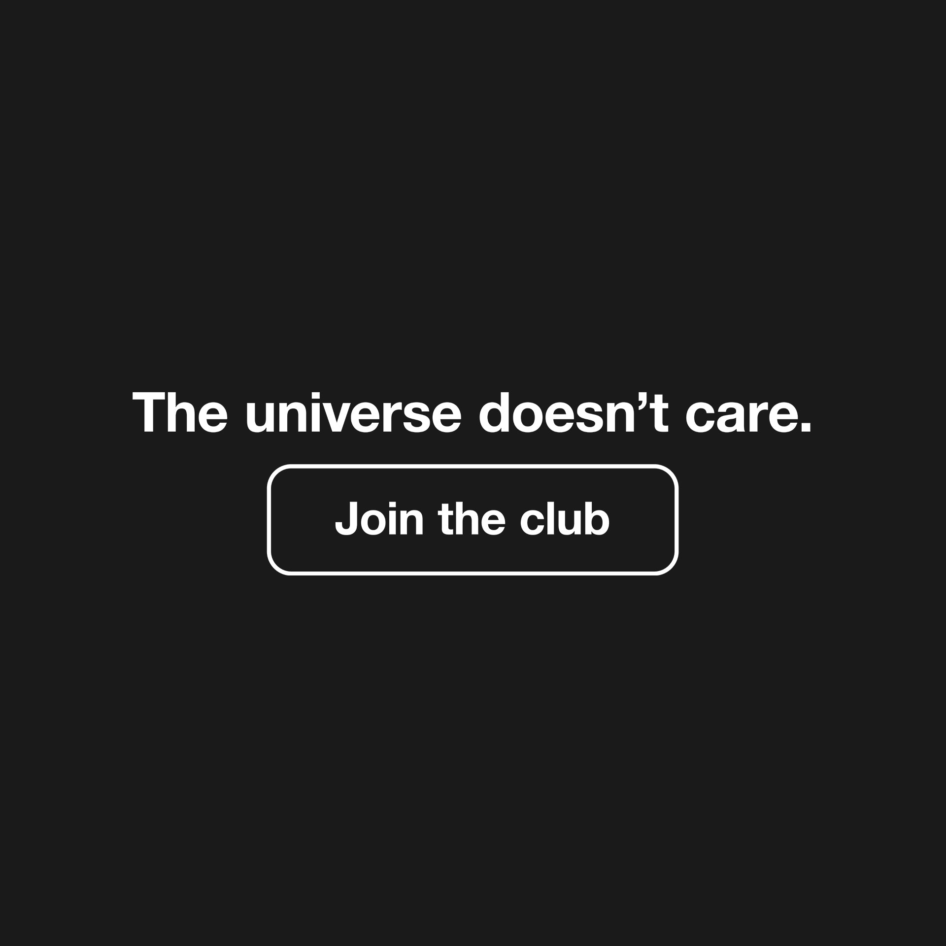 The universe doesn't care. Join the club. T-Shirt