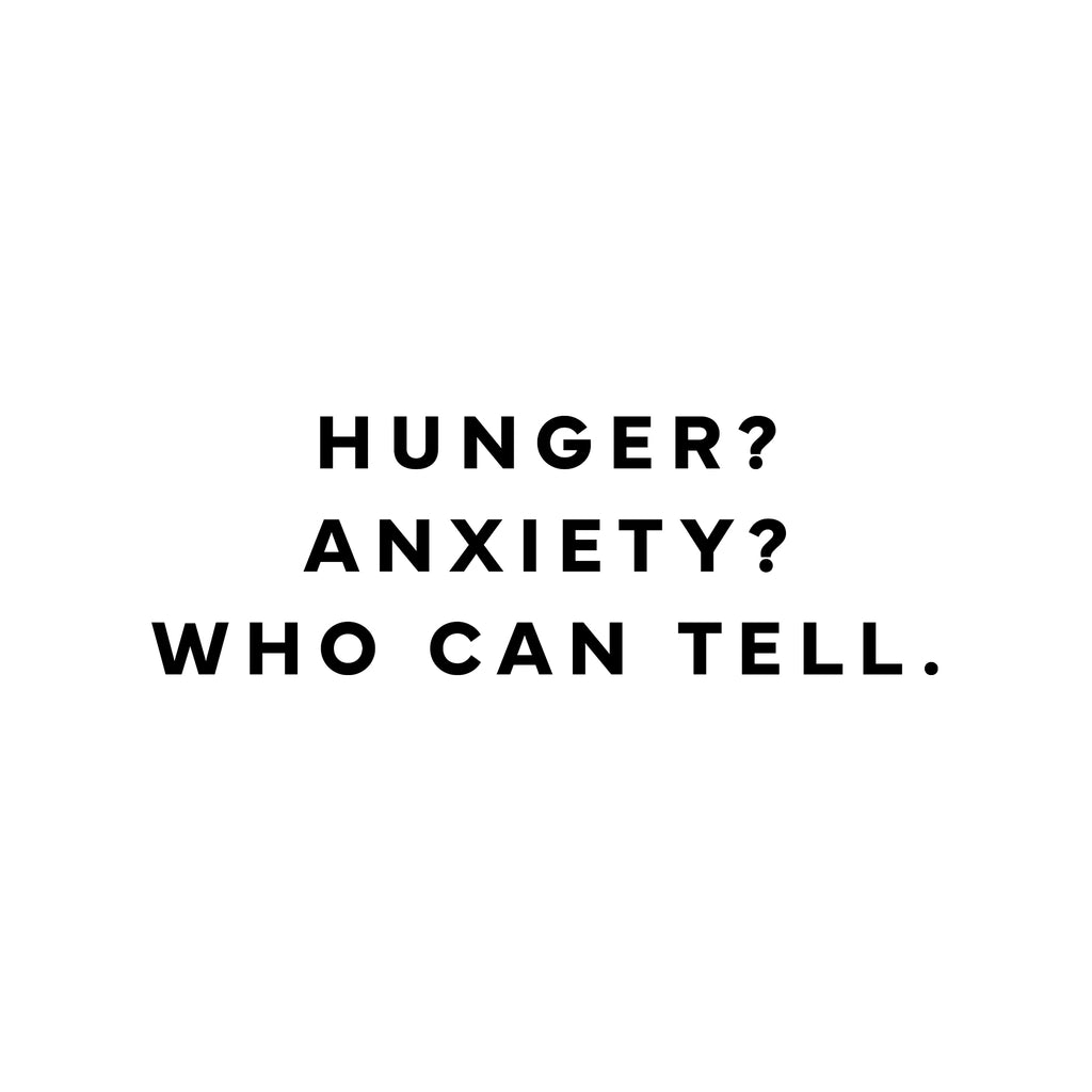Hunger? Anxiety?