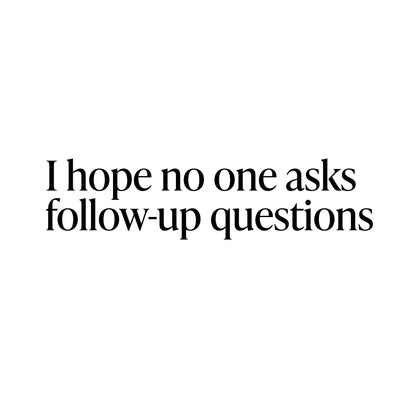 I hope no one asks follow-up questions T-Shirt