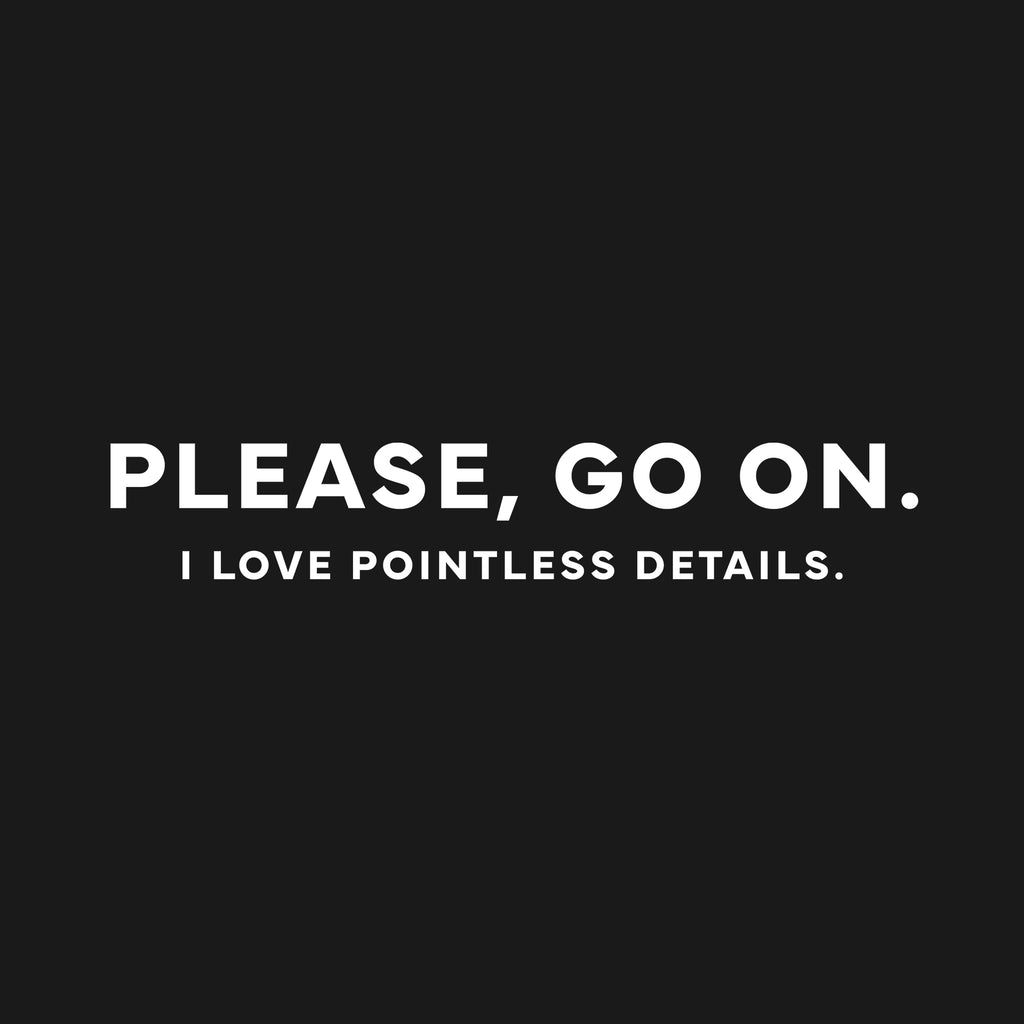Please, go on. I love pointless details. T-Shirt