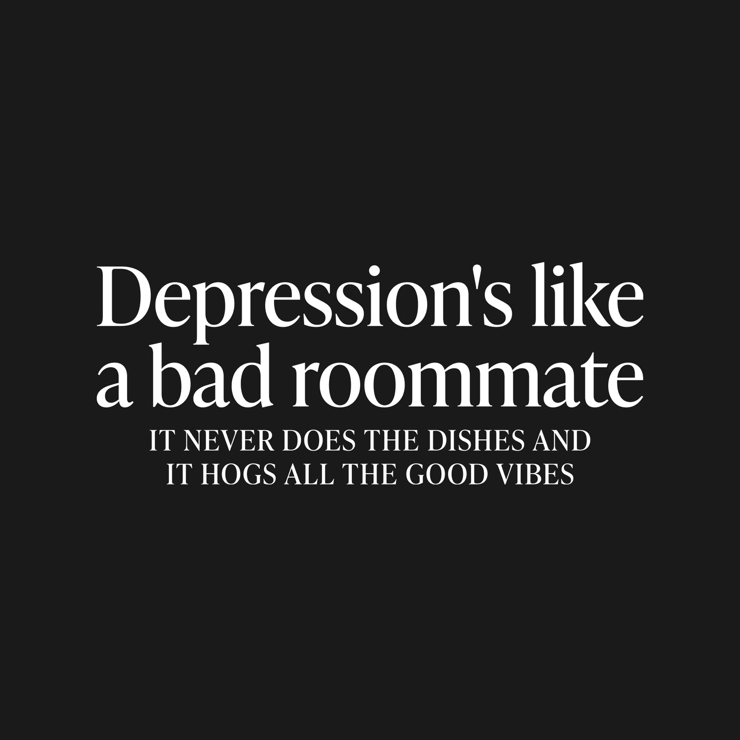 Depression is like a bad roommate T-Shirt
