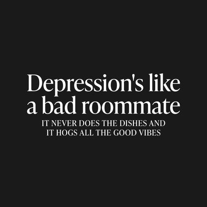 Depression is like a bad roommate T-Shirt