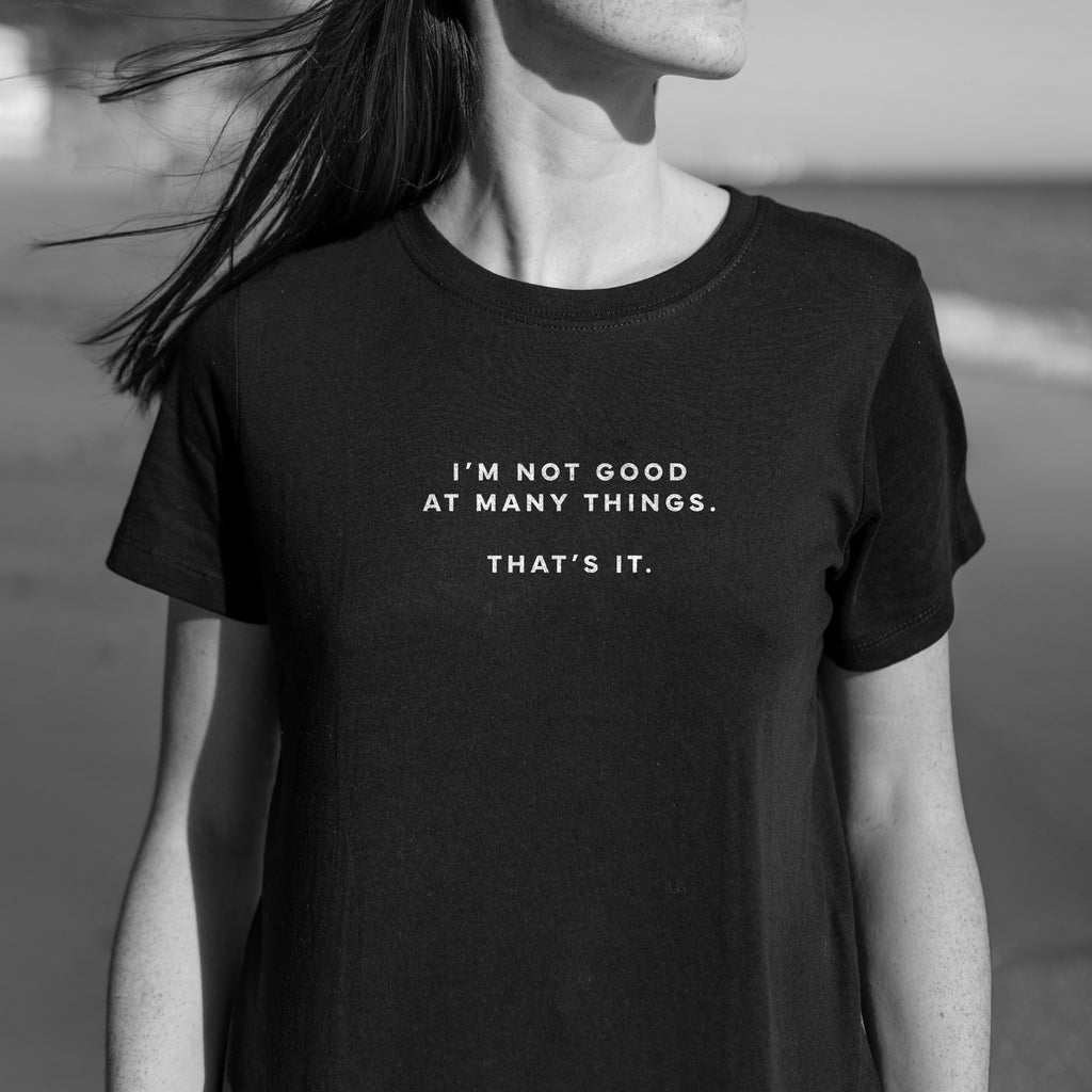 I'm not good at many things. That's it. T-Shirt