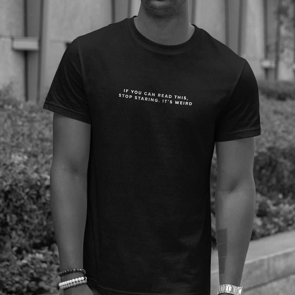 If you can read this, stop staring. It’s weird. T-Shirt