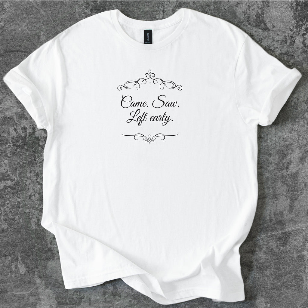 Came. Saw. Left early. T-Shirt