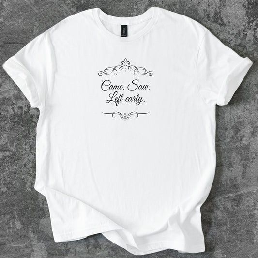 Came. Saw. Left early. T-Shirt